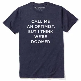 Call Me An Optimist, But I Think We're Doomed T-Shirt